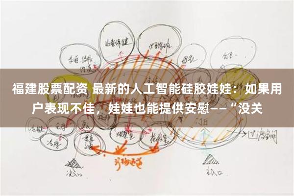福建股票配资 最新的人工智能硅胶娃娃：如果用户表现不佳，娃娃也能提供安慰——“没关