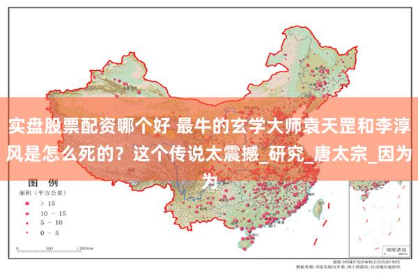实盘股票配资哪个好 最牛的玄学大师袁天罡和李淳风是怎么死的？这个传说太震撼_研究_唐太宗_因为