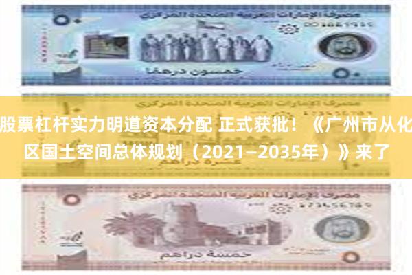 股票杠杆实力明道资本分配 正式获批！《广州市从化区国土空间总体规划（2021—2035年）》来了