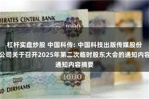 杠杆实盘炒股 中国科传: 中国科技出版传媒股份有限公司关于召开2025年第二次临时股东大会的通知内容摘要